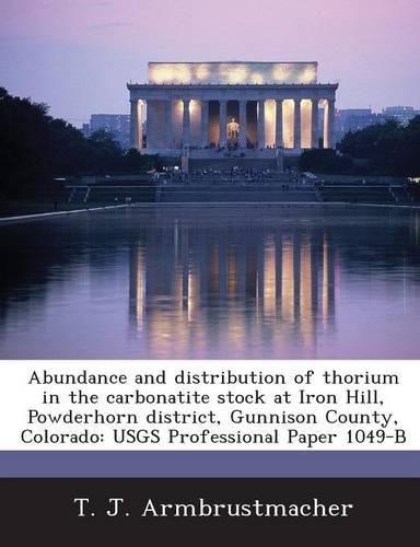 Cover image for Abundance and Distribution of Thorium in the Carbonatite Stock at Iron Hill, Powderhorn District, Gunnison County, Colorado