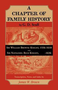 Cover image for Scull's A Chapter of Family History: Sir William Brown Knight, 1556-1610 and Sir Nathaniel Rich Knight, -1636. Transcription, Notes and Index by