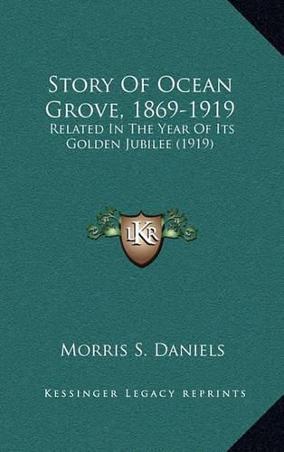 Cover image for Story of Ocean Grove, 1869-1919: Related in the Year of Its Golden Jubilee (1919)