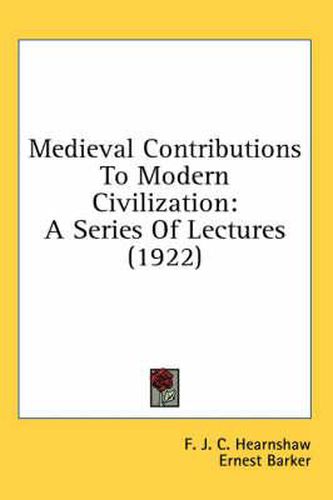 Medieval Contributions to Modern Civilization: A Series of Lectures (1922)