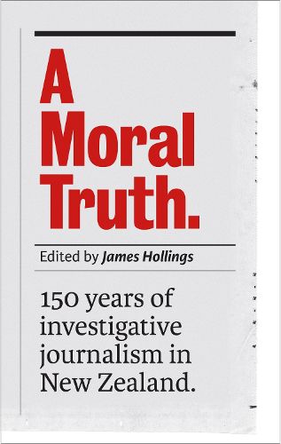 Cover image for A Moral Truth: 150 Years of Investigative Journalism in New Zealand