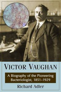 Cover image for Victor Vaughan: A Biography of the Pioneering Bacteriologist, 1851-1929