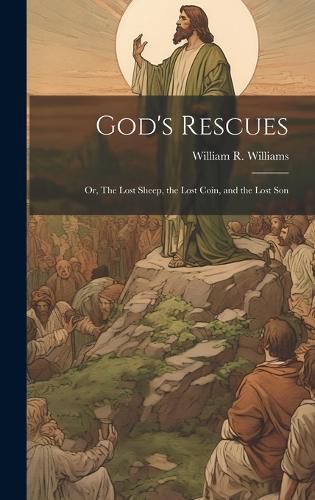 Cover image for God's Rescues; or, The Lost Sheep, the Lost Coin, and the Lost Son