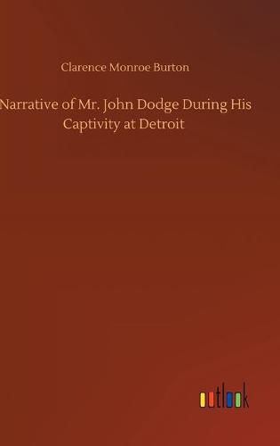 Narrative of Mr. John Dodge During His Captivity at Detroit