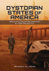 Cover image for Dystopian States of America: Apocalyptic Visions and Warnings in Literature and Film