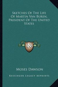 Cover image for Sketches of the Life of Martin Van Buren, President of the United States