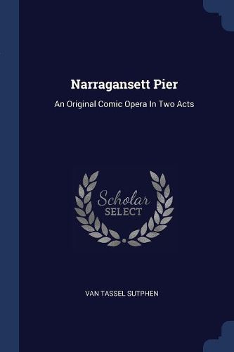 Cover image for Narragansett Pier: An Original Comic Opera in Two Acts