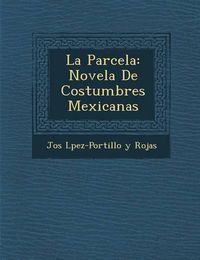 Cover image for La Parcela: Novela de Costumbres Mexicanas