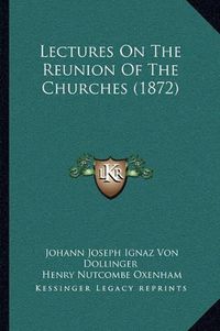 Cover image for Lectures on the Reunion of the Churches (1872)