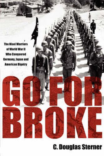 Cover image for Go for Broke: The Nisei Warriors of World War II Who Conquered Germany, Japan, and American Bigotry