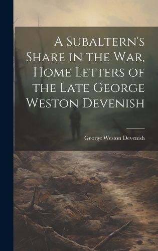 Cover image for A Subaltern's Share in the War, Home Letters of the Late George Weston Devenish