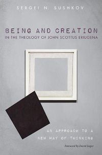 Cover image for Being and Creation in the Theology of John Scottus Eriugena: An Approach to a New Way of Thinking