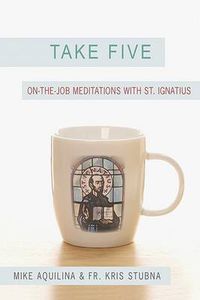 Cover image for Take Five: On the Job Meditations with St. Ignatius