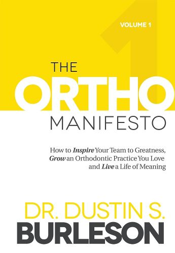 Cover image for The Ortho Manifesto: How to Inspire Your Team to Greatness, Grow an Orthodontic Practice You Love and Live a Life of Meaning