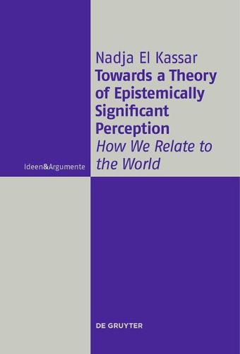 Cover image for Towards a Theory of Epistemically Significant Perception: How We Relate to the World