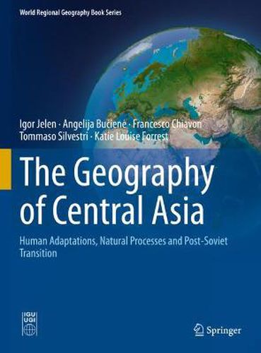 Cover image for The Geography of Central Asia: Human Adaptations, Natural Processes and Post-Soviet Transition