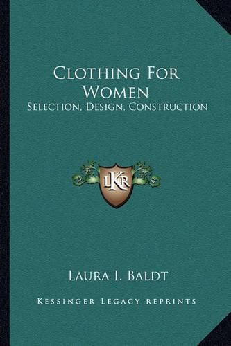 Cover image for Clothing for Women Clothing for Women: Selection, Design, Construction: A Practical Manual for Schoselection, Design, Construction: A Practical Manual for School and Home (1916) Ol and Home (1916)