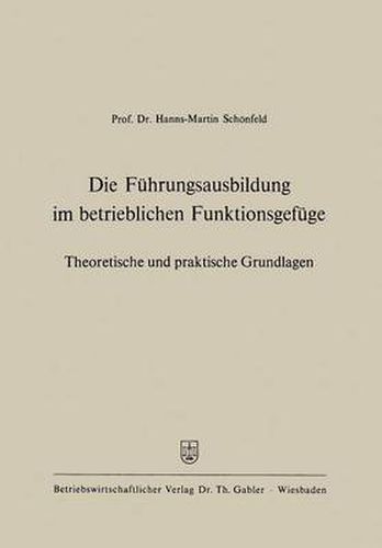 Cover image for Die Fuhrungsausbildung Im Betrieblichen Funktionsgefuge: Theoretische Und Praktische Grundlagen