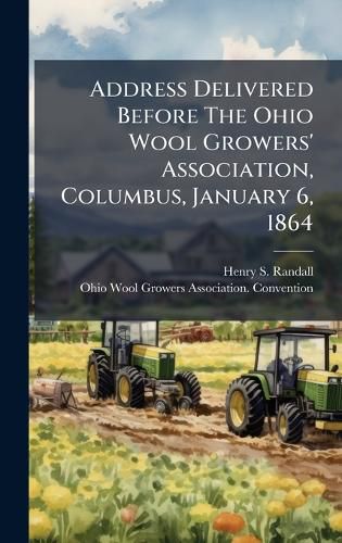 Cover image for Address Delivered Before The Ohio Wool Growers' Association, Columbus, January 6, 1864
