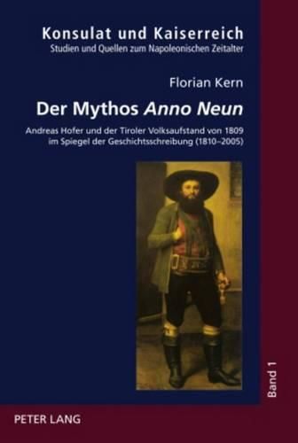 Der Mythos  Anno Neun: Andreas Hofer Und Der Tiroler Volksaufstand Von 1809 Im Spiegel Der Geschichtsschreibung (1810-2005)