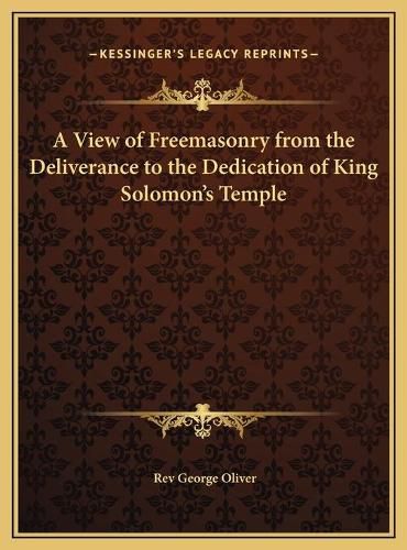 A View of Freemasonry from the Deliverance to the Dedication of King Solomon's Temple