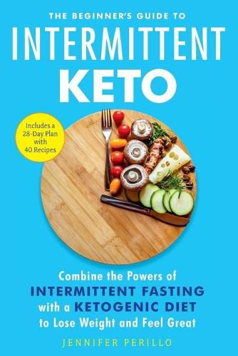 Cover image for The Beginner's Guide to Intermittent Keto: Combine the Powers of Intermittent Fasting with a Ketogenic Diet to Lose Weight and Feel Great
