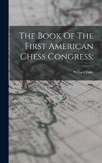 Cover image for The Book Of The First American Chess Congress;