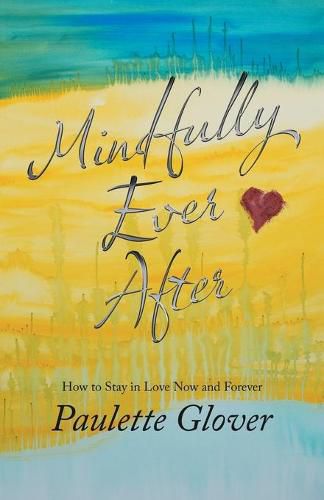 Cover image for Mindfully Ever After: How to Stay in Love Now and Forever