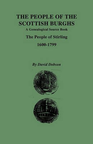 Cover image for The People of the Scottish Burghs: A Genealgoical Source Book. The People of Stirling, 1600-1799