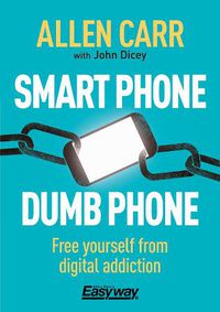 Cover image for Smart Phone Dumb Phone: Free Yourself from Digital Addiction