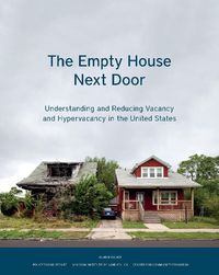 Cover image for The Empty House Next Door - Understanding and Reducing Vacancy and Hypervacancy in the United States