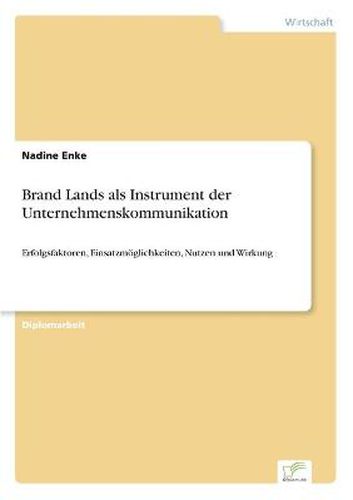 Cover image for Brand Lands als Instrument der Unternehmenskommunikation: Erfolgsfaktoren, Einsatzmoeglichkeiten, Nutzen und Wirkung