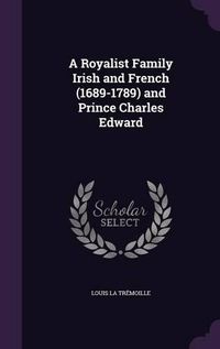 Cover image for A Royalist Family Irish and French (1689-1789) and Prince Charles Edward