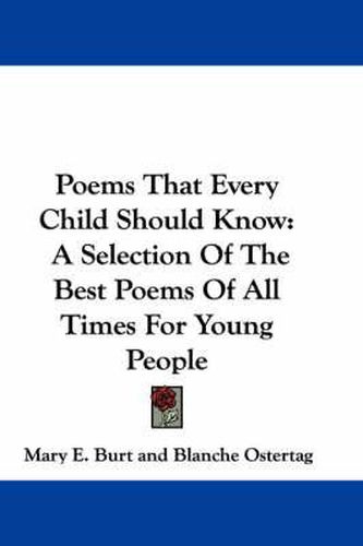 Poems That Every Child Should Know: A Selection Of The Best Poems Of All Times For Young People