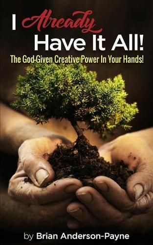 Cover image for I Already Have It All!: The God-Given Creative Power In Your Hands!