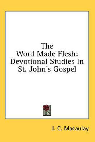 Cover image for The Word Made Flesh: Devotional Studies in St. John's Gospel