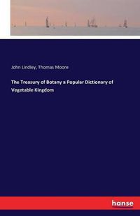 Cover image for The Treasury of Botany a Popular Dictionary of Vegetable Kingdom