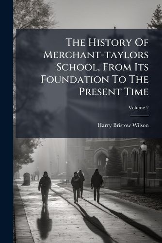 Cover image for The History Of Merchant-taylors School, From Its Foundation To The Present Time