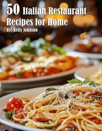 Cover image for 50 Italian Restaurant Recipes for Home