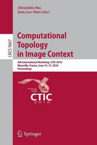 Cover image for Computational Topology in Image Context: 6th International Workshop, CTIC 2016, Marseille, France, June 15-17, 2016, Proceedings