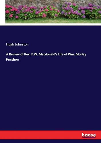 Cover image for A Review of Rev. F.W. Macdonald's Life of Wm. Morley Punshon