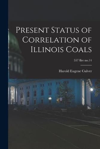 Cover image for Present Status of Correlation of Illinois Coals; 557 Ilre no.14