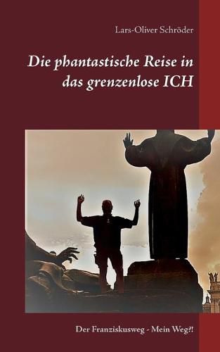 Cover image for Die phantastische Reise in das grenzenlose Ich: Der Franziskusweg Mein Weg?!