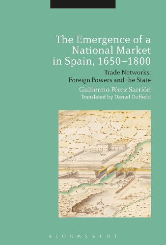 Cover image for The Emergence of a National Market in Spain, 1650-1800: Trade Networks, Foreign Powers and the State