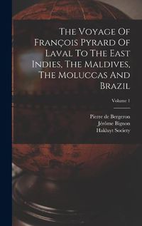 Cover image for The Voyage Of Francois Pyrard Of Laval To The East Indies, The Maldives, The Moluccas And Brazil; Volume 1