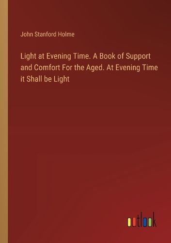 Cover image for Light at Evening Time. A Book of Support and Comfort For the Aged. At Evening Time it Shall be Light