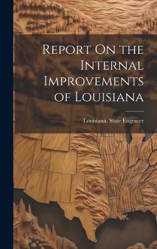 Cover image for Report On the Internal Improvements of Louisiana