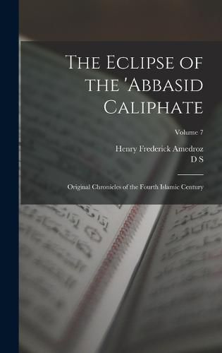 The Eclipse of the 'Abbasid Caliphate; Original Chronicles of the Fourth Islamic Century; Volume 7