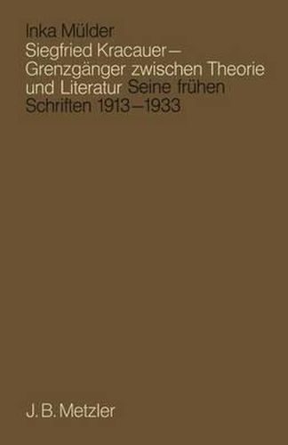 Siegfried Kracauer - Grenzganger zwischen Theorie und Literatur: Seine fruhen Schriften 1913 bis 1933