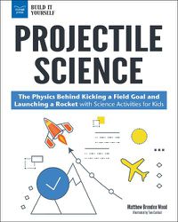 Cover image for Projectile Science: The Physics Behind Kicking a Field Goal and Launching a Rocket with Science Activities for Kids